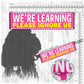 14-"We are LEARNING, please ignore us".